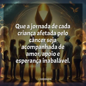Que a jornada de cada criança afetada pelo câncer seja acompanhada de amor, apoio e esperança inabalável. Dia da Luta Contra o Câncer Infantil