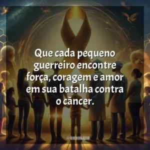 Que cada pequeno guerreiro encontre força, coragem e amor em sua batalha contra o câncer. Dia da Luta Contra o Câncer Infantil