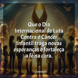 Que o Dia Internacional de Luta Contra o Câncer Infantil traga novas esperanças e fortaleça a fé na cura. Dia da Luta Contra o Câncer Infantil