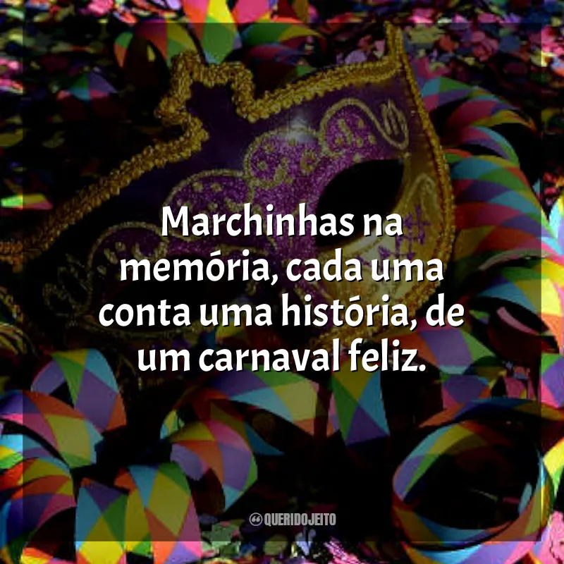 Frases de Marchinhas de Carnaval: Marchinhas na memória, cada uma conta uma história, de um carnaval feliz.