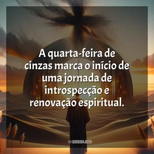 A quarta-feira de cinzas marca o início de uma jornada de introspecção e renovação espiritual. Quarta-feira de Cinzas