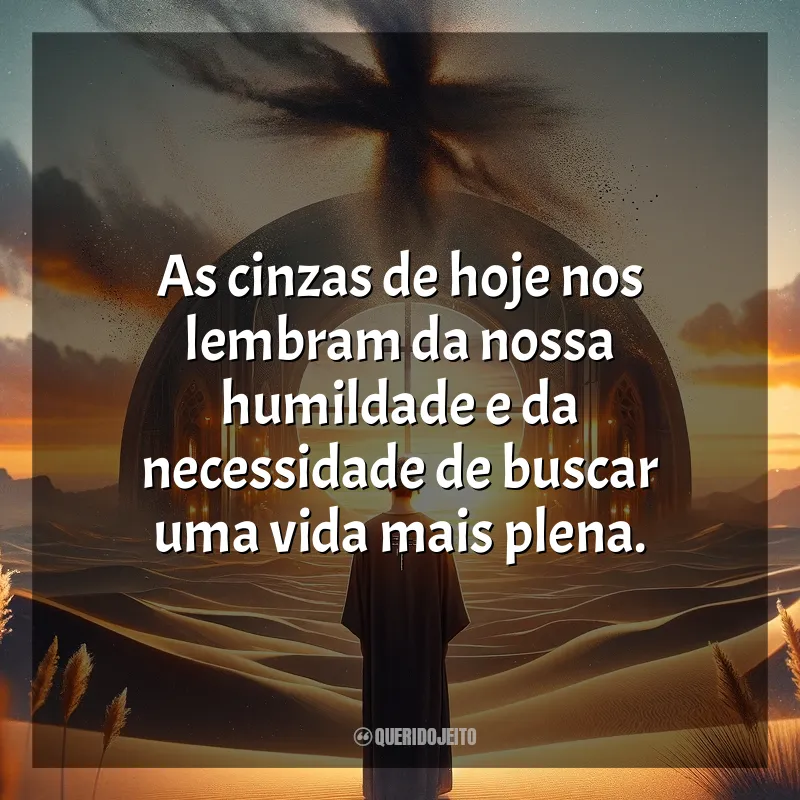 Quarta-feira de Cinzas Mensagens: As cinzas de hoje nos lembram da nossa humildade e da necessidade de buscar uma vida mais plena.