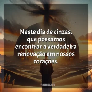 Neste dia de cinzas, que possamos encontrar a verdadeira renovação em nossos corações. Quarta-feira de Cinzas