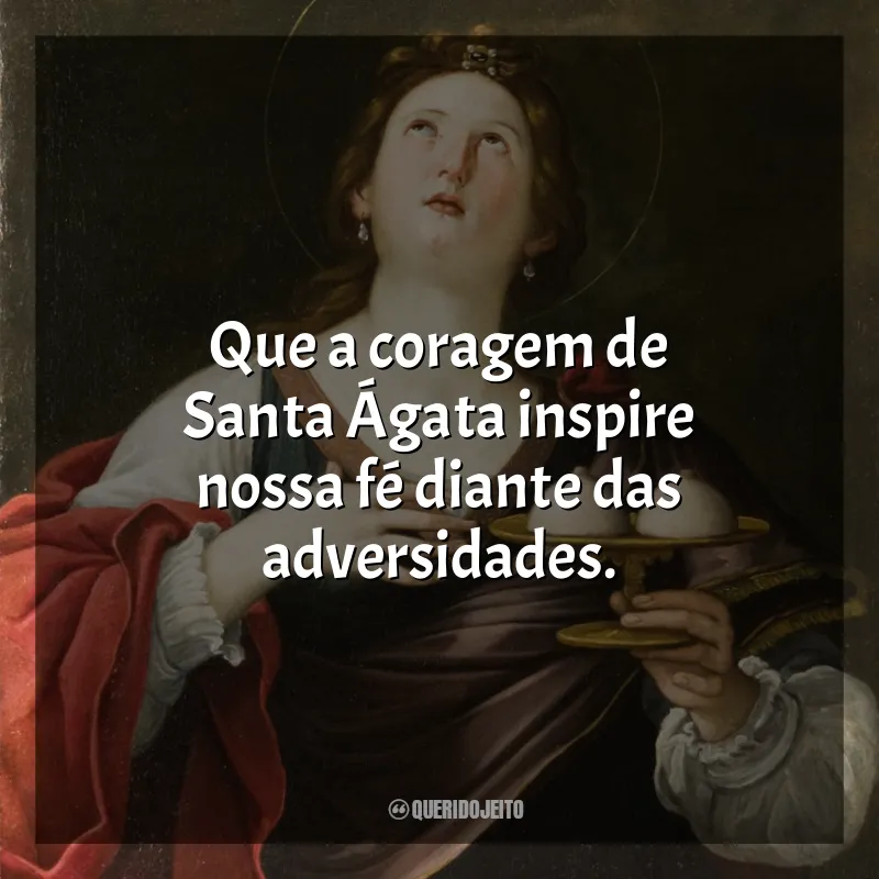 Santa Ágata Frases: Que a coragem de Santa Ágata inspire nossa fé diante das adversidades.
