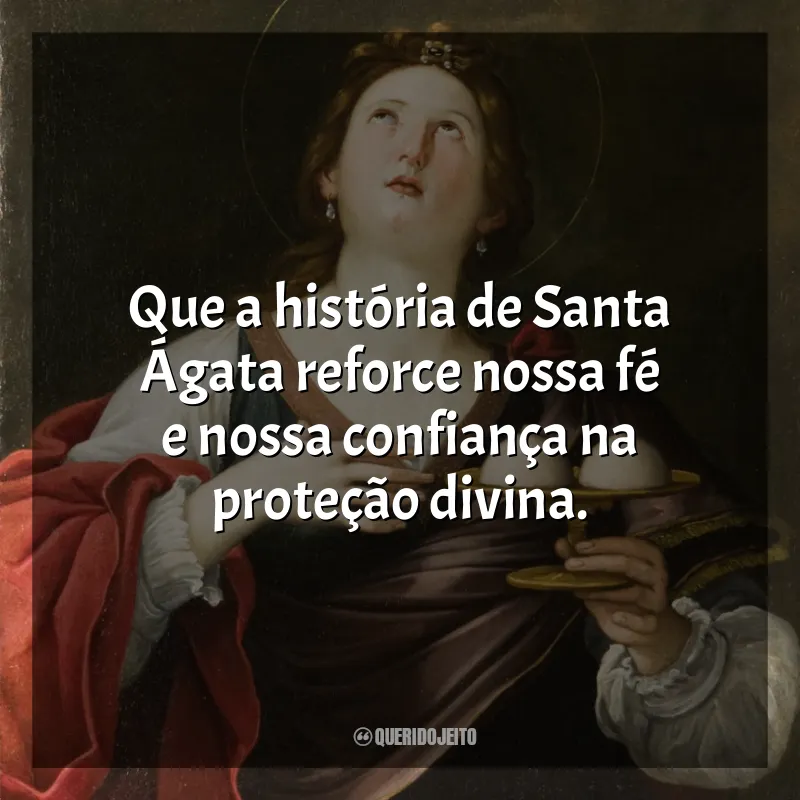 Frases Santa Ágata: Que a história de Santa Ágata reforce nossa fé e nossa confiança na proteção divina.