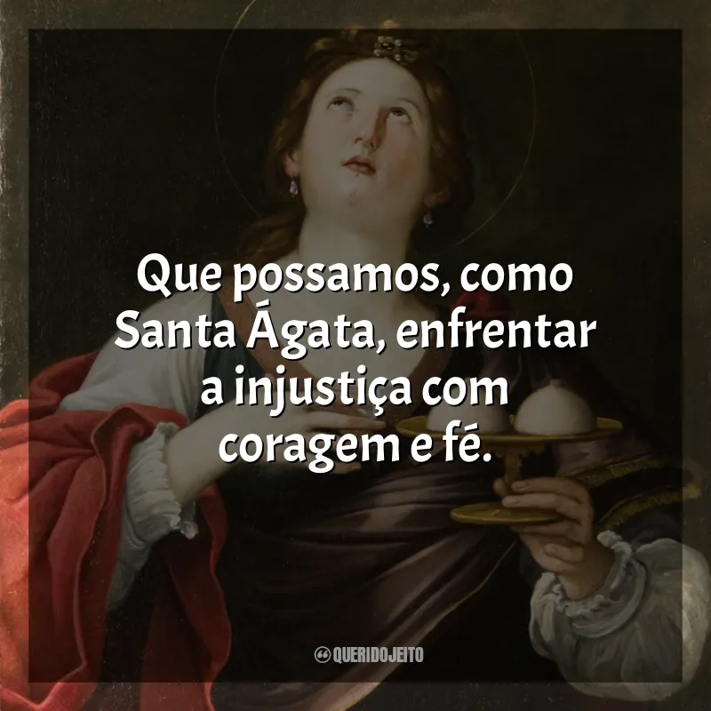 Santa Ágata Frases: Que possamos, como Santa Ágata, enfrentar a injustiça com coragem e fé.
