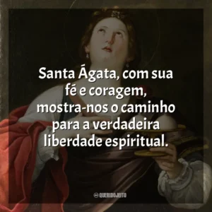 Santa Ágata, com sua fé e coragem, mostra-nos o caminho para a verdadeira liberdade espiritual. Santa Ágata