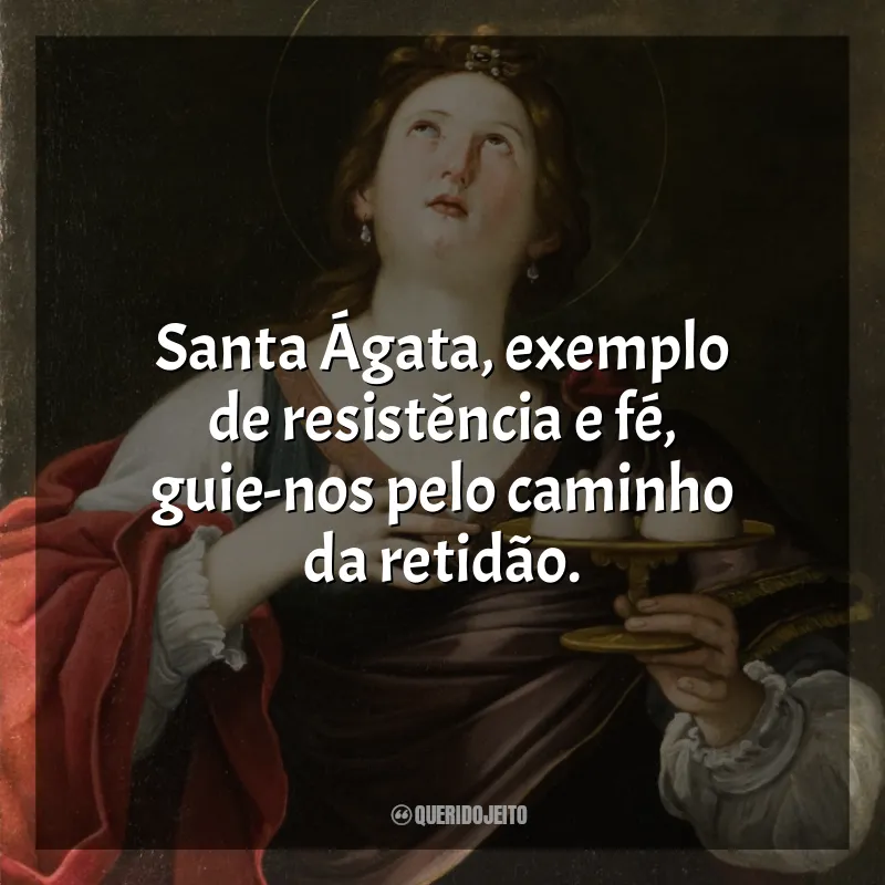 Frases de Santa Ágata: Santa Ágata, exemplo de resistência e fé, guie-nos pelo caminho da retidão.