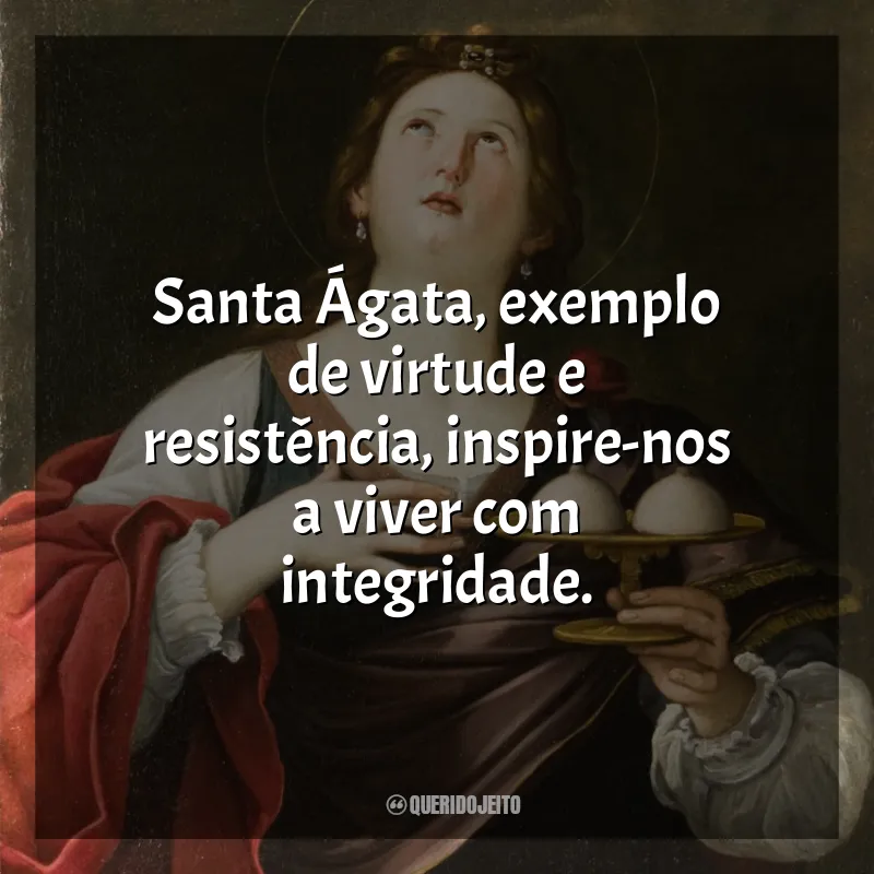 Frases Santa Ágata: Santa Ágata, exemplo de virtude e resistência, inspire-nos a viver com integridade.