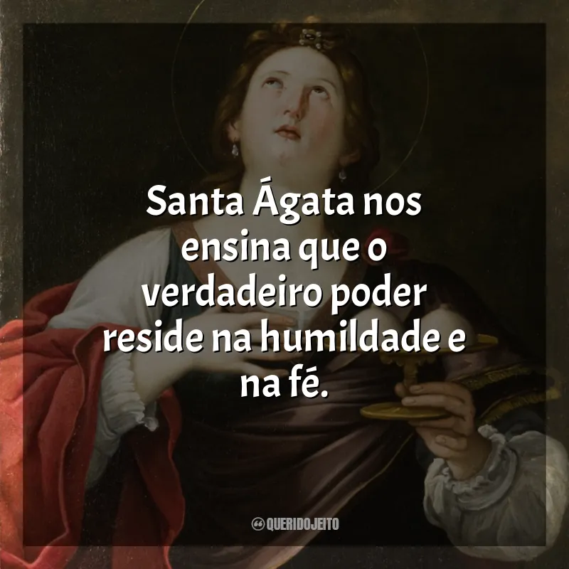 Santa Ágata Frases: Santa Ágata nos ensina que o verdadeiro poder reside na humildade e na fé.