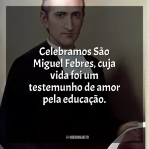 Celebramos São Miguel Febres, cuja vida foi um testemunho de amor pela educação. São Miguel Febres