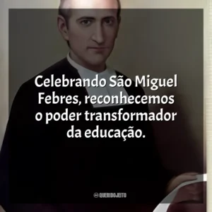 Celebrando São Miguel Febres, reconhecemos o poder transformador da educação. São Miguel Febres