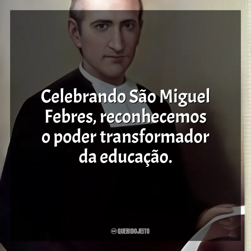 São Miguel Febres Frases: Celebrando São Miguel Febres, reconhecemos o poder transformador da educação.