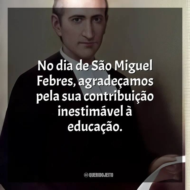 São Miguel Febres Mensagens: No dia de São Miguel Febres, agradeçamos pela sua contribuição inestimável à educação.