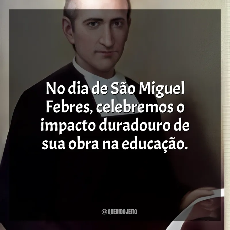 Mensagens de São Miguel Febres: No dia de São Miguel Febres, celebremos o impacto duradouro de sua obra na educação.
