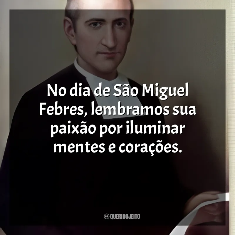 Frases Dia de São Miguel Febres: No dia de São Miguel Febres, lembramos sua paixão por iluminar mentes e corações.
