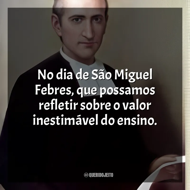 São Miguel Febres Frases: No dia de São Miguel Febres, que possamos refletir sobre o valor inestimável do ensino.
