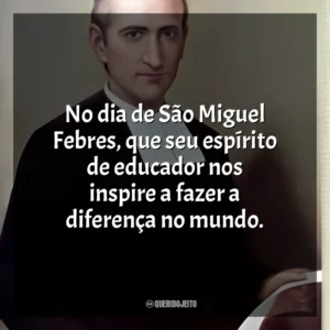 No dia de São Miguel Febres, que seu espírito de educador nos inspire a fazer a diferença no mundo. São Miguel Febres