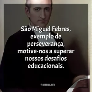 São Miguel Febres, exemplo de perseverança, motive-nos a superar nossos desafios educacionais. São Miguel Febres