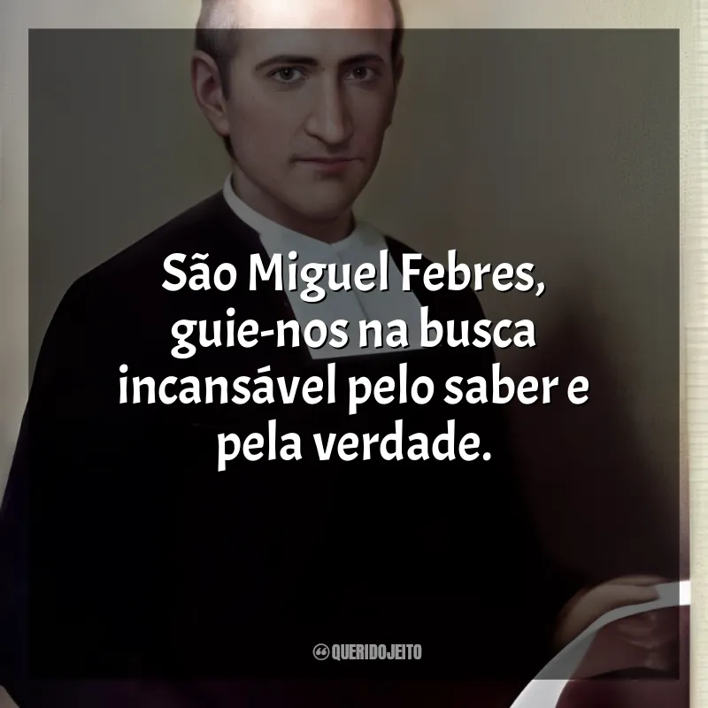 Mensagens de São Miguel Febres: São Miguel Febres, guie-nos na busca incansável pelo saber e pela verdade.