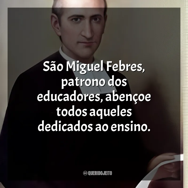 Frases de São Miguel Febres: São Miguel Febres, patrono dos educadores, abençoe todos aqueles dedicados ao ensino.