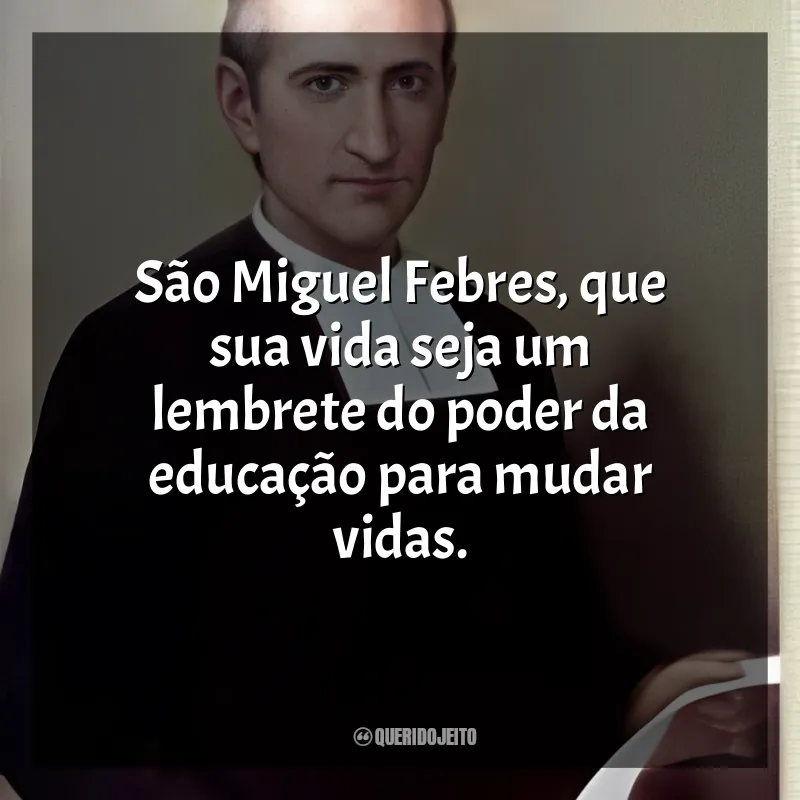 São Miguel Febres Frases: São Miguel Febres, que sua vida seja um lembrete do poder da educação para mudar vidas.