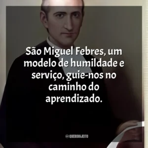 São Miguel Febres, um modelo de humildade e serviço, guie-nos no caminho do aprendizado. São Miguel Febres