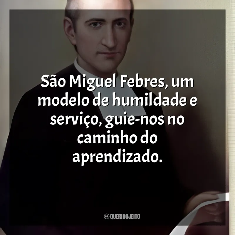 Mensagens de São Miguel Febres: São Miguel Febres, um modelo de humildade e serviço, guie-nos no caminho do aprendizado.