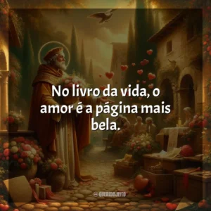 No livro da vida, o amor é a página mais bela. São Valentim