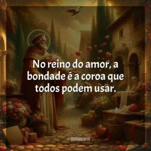 No reino do amor, a bondade é a coroa que todos podem usar. São Valentim