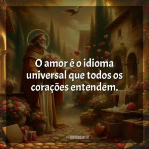 O amor é o idioma universal que todos os corações entendem. São Valentim