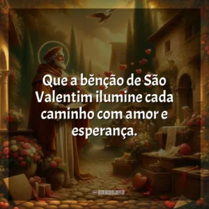 Que a bênção de São Valentim ilumine cada caminho com amor e esperança. São Valentim