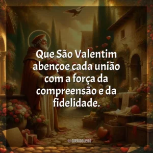Que São Valentim abençoe cada união com a força da compreensão e da fidelidade. São Valentim