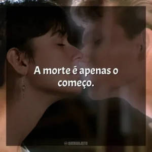 A morte é apenas o começo. Ghost – Do Outro Lado da Vida (Filme)