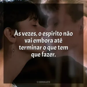 Às vezes, o espírito não vai embora até terminar o que tem que fazer. Ghost – Do Outro Lado da Vida (Filme)