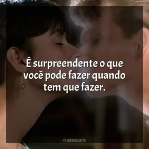 É surpreendente o que você pode fazer quando tem que fazer. Ghost – Do Outro Lado da Vida (Filme)
