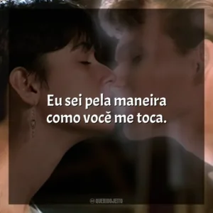 Eu sei pela maneira como você me toca. Ghost – Do Outro Lado da Vida (Filme)