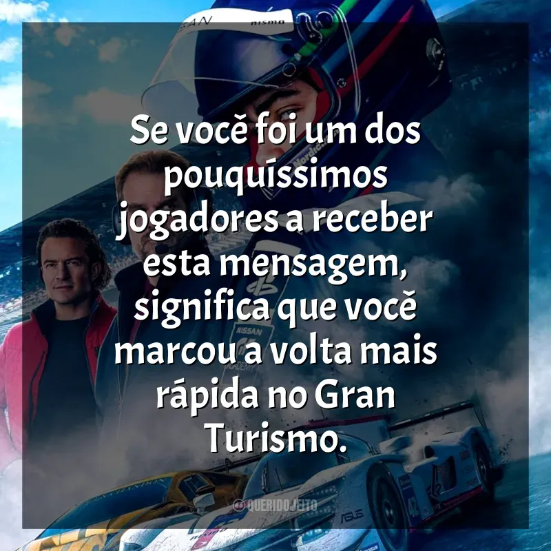 Frases do filme Gran Turismo - De Jogador a Corredor: Se você foi um dos pouquíssimos jogadores a receber esta mensagem, significa que você marcou a volta mais rápida no Gran Turismo.