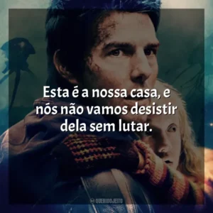 Esta é a nossa casa, e nós não vamos desistir dela sem lutar. Guerra dos Mundos (Filme)