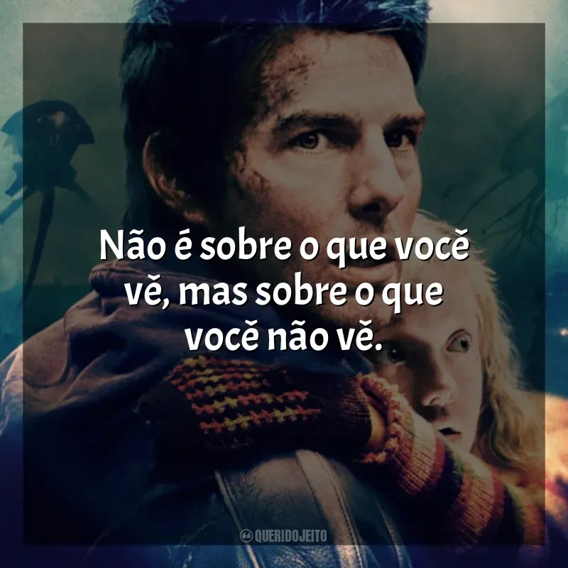 Filme Guerra dos Mundos frases: Não é sobre o que você vê, mas sobre o que você não vê.