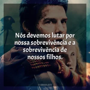 Nós devemos lutar por nossa sobrevivência e a sobrevivência de nossos filhos. Guerra dos Mundos (Filme)