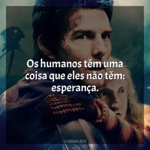 Os humanos têm uma coisa que eles não têm: esperança. Guerra dos Mundos (Filme)