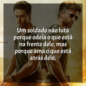 Um soldado não luta porque odeia o que está na frente dele, mas porque ama o que está atrás dele. Guerra (Filme)