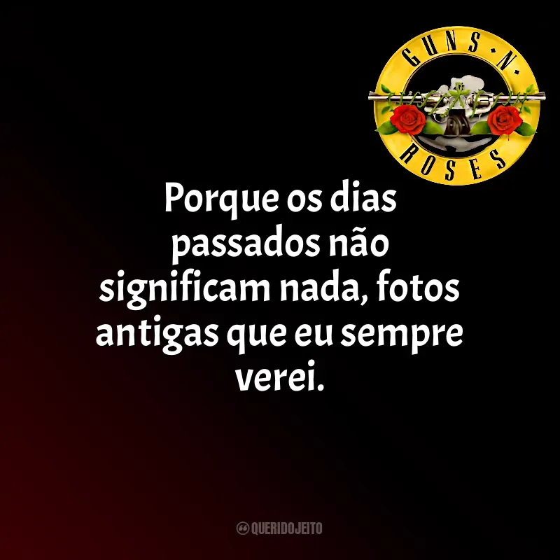 Mensagens Guns N’ Roses frases: Porque os dias passados não significam nada, fotos antigas que eu sempre verei.