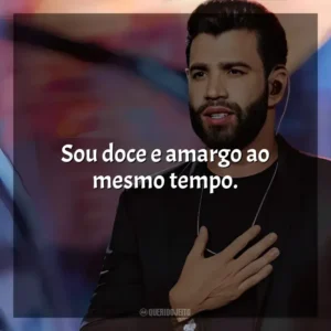 Sou doce e amargo ao mesmo tempo. Gusttavo Lima
