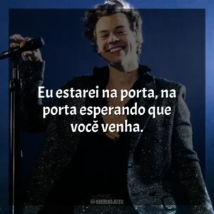 Eu estarei na porta, na porta esperando que você venha. Harry Styles