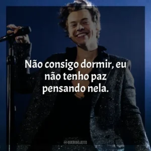 Não consigo dormir, eu não tenho paz pensando nela. Harry Styles
