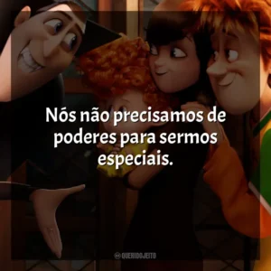 Nós não precisamos de poderes para sermos especiais. Hotel Transilvânia 2 (Filme)