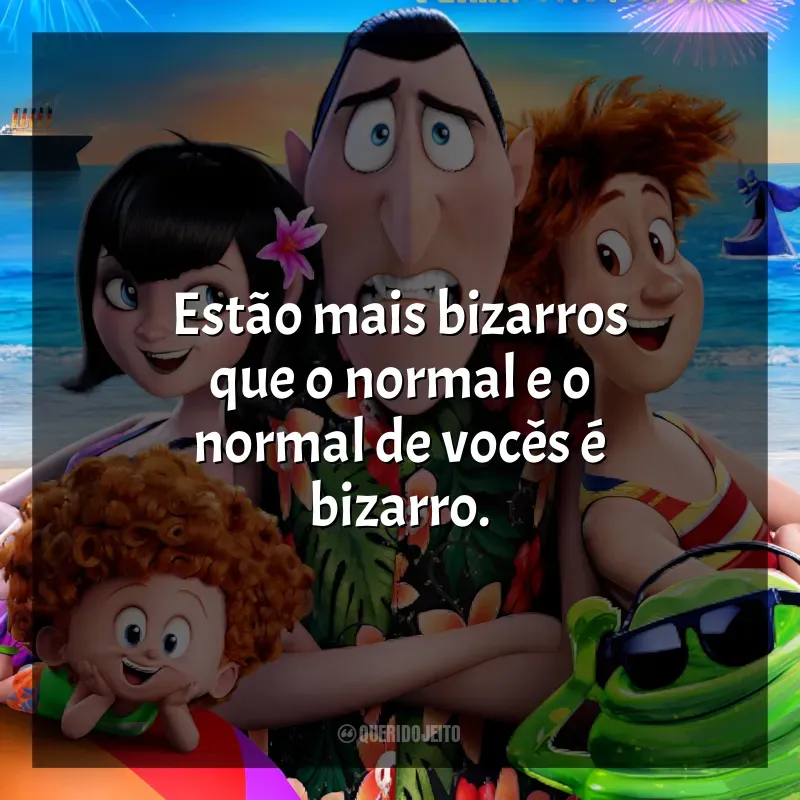 Hotel Transilvânia 3: Férias Monstruosas frases do filme: Estão mais bizarros que o normal e o normal de vocês é bizarro.