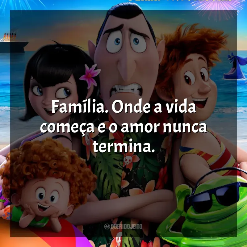 Frase final do filme Hotel Transilvânia 3: Férias Monstruosas: Família. Onde a vida começa e o amor nunca termina.